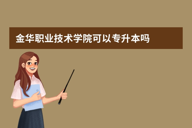 金华职业技术学院可以专升本吗