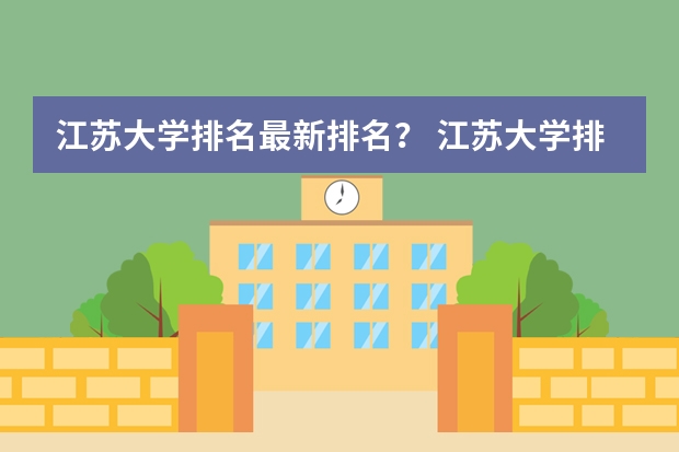 江苏大学排名最新排名? 江苏大学排名最新排名榜