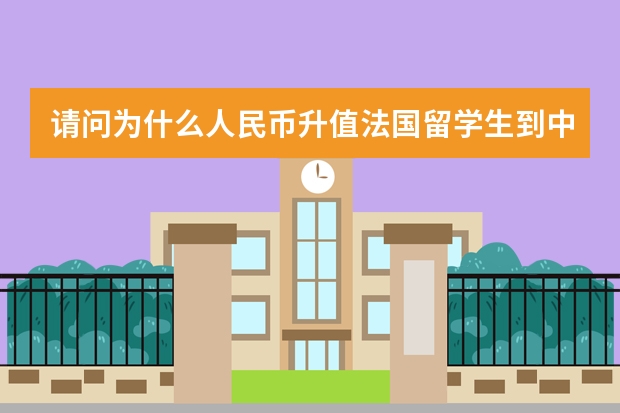 请问为什么人民币升值法国留学生到中国来的费用会增加？  这和国内物价上涨有关吗？  谢谢。