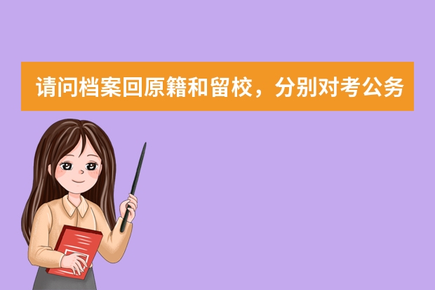 请问档案回原籍和留校，分别对考公务员有什么影响或优势吗？