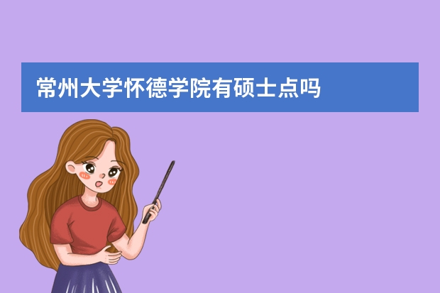 常州大学怀德学院有硕士点吗