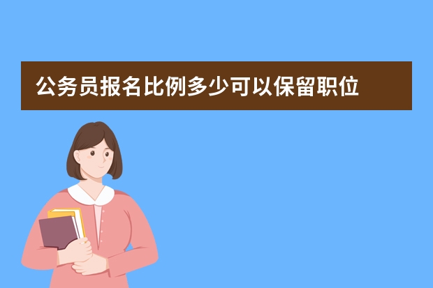 公务员报名比例多少可以保留职位