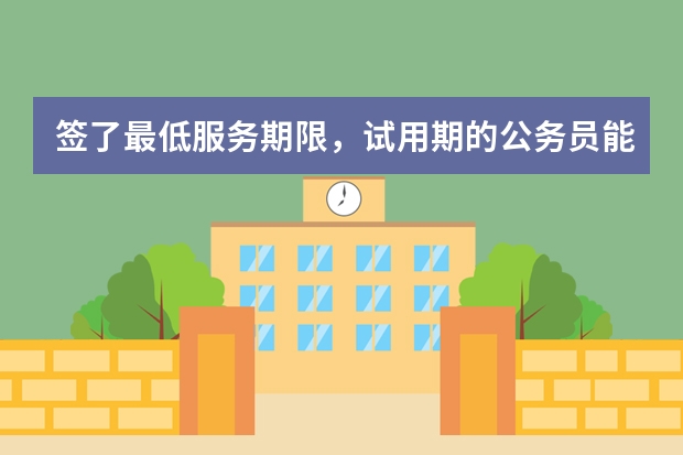 签了最低服务期限，试用期的公务员能报考学术研究生吗