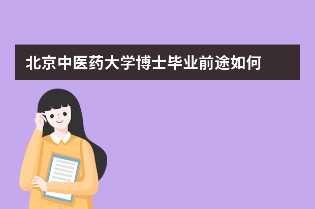 北京中医药大学博士毕业前途如何