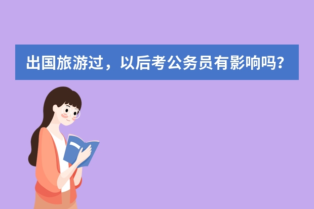 出国旅游过，以后考公务员有影响吗？政审可以过吗？