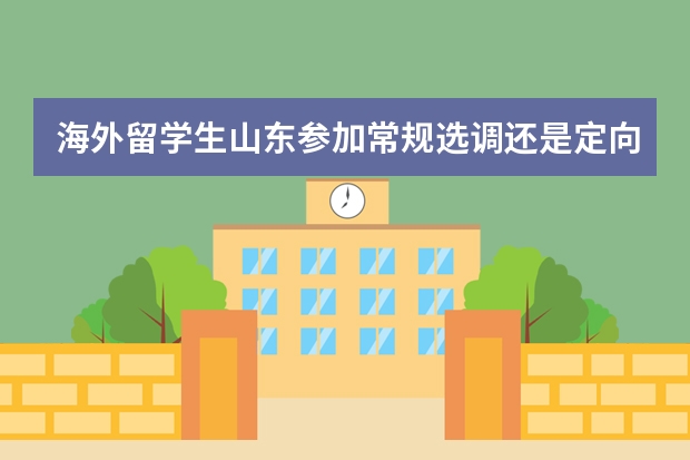 海外留学生山东参加常规选调还是定向选调（常规留学英国和美国的本科为几年，研究生为几年？）