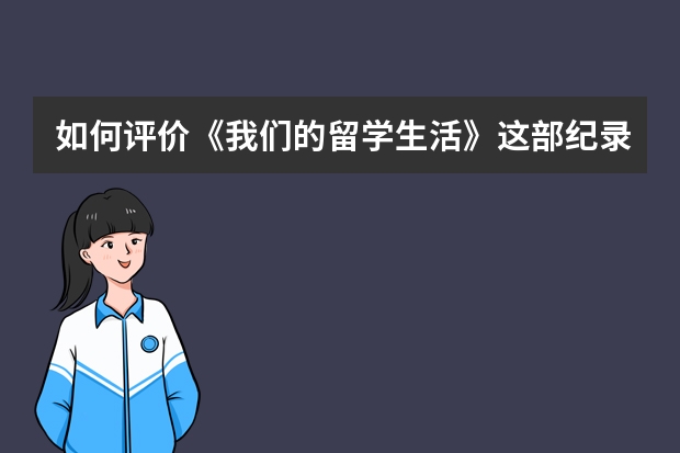 如何评价《我们的留学生活》这部纪录片? - 知乎