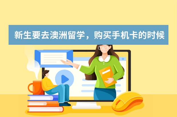 新生要去澳洲留学,购买手机卡的时候要注意什么