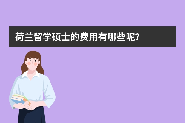 荷兰留学硕士的费用有哪些呢？