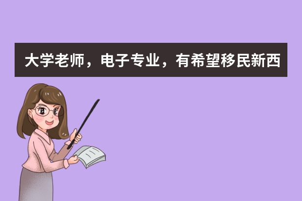 大学老师,电子专业,有希望移民新西兰吗