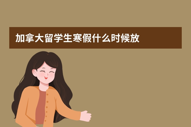 加拿大留学生寒假什么时候放