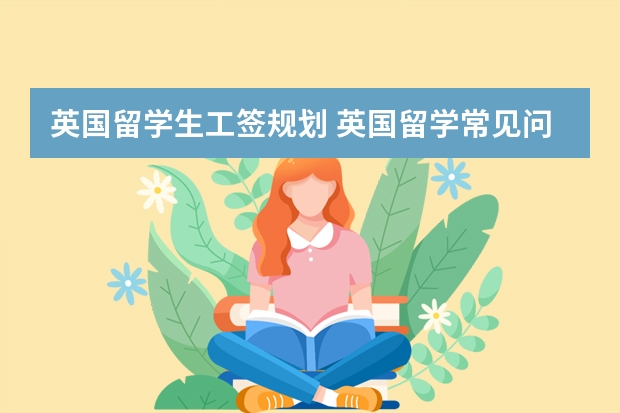 英国留学生工签规划 英国留学常见问答:留学打工篇