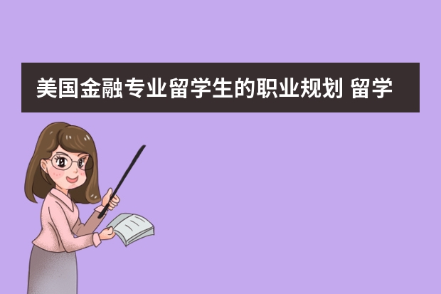 美国金融专业留学生的职业规划 留学中介机构哪家好