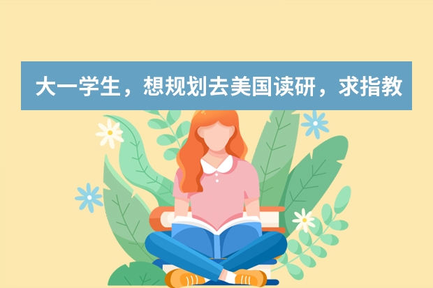 大一学生，想规划去美国读研，求指教。 留学职业规划职业规划
