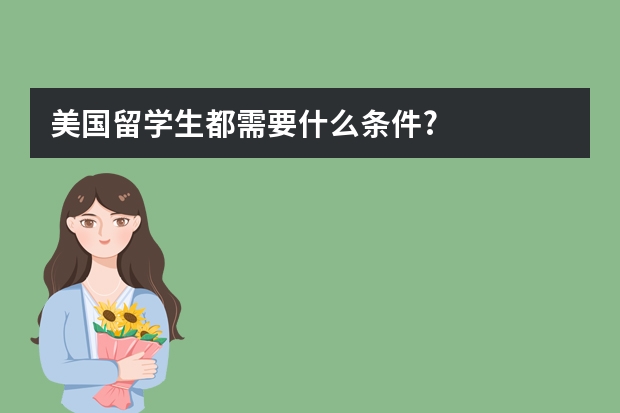 美国留学生都需要什么条件?