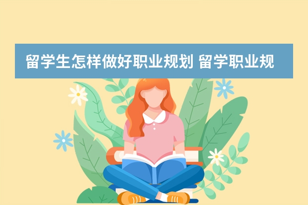 留学生怎样做好职业规划 留学职业规划职业规划