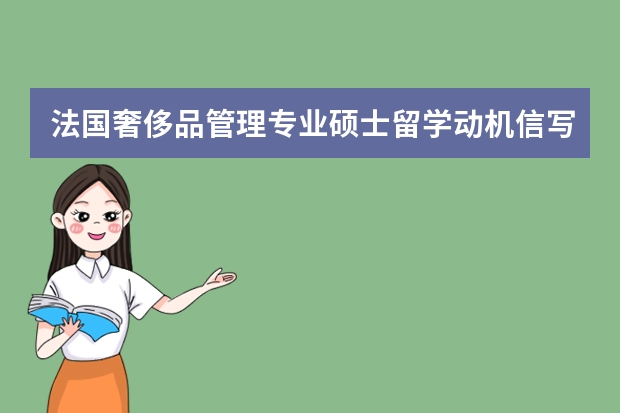 法国奢侈品管理专业硕士留学动机信写作技巧有什么？