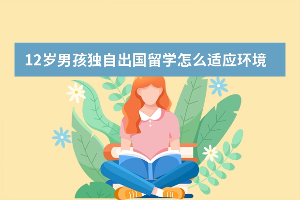 12岁男孩独自出国留学怎么适应环境
