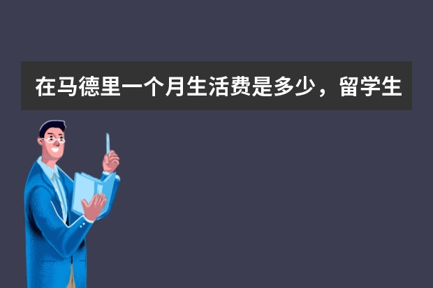 在马德里一个月生活费是多少,留学生